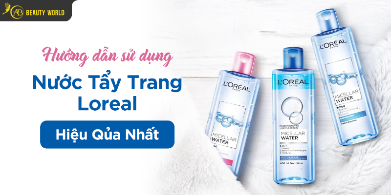 Cách sử dụng nước tẩy trang Loreal