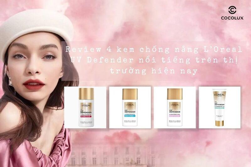 Bảng so sánh các loại kem chống nắng L'Oreal UV Defender phổ biến