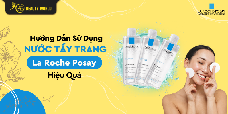 Các bước sử dụng tẩy trang La Roche-Posay Micellar Water đúng cách